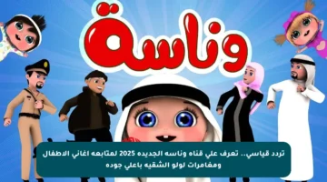 تردد قياسي.. تعرف على قناة وناسة الجديدة 2025 لمتابعة أغاني الأطفال ومغامرات لولو الشقية بأعلى جودة